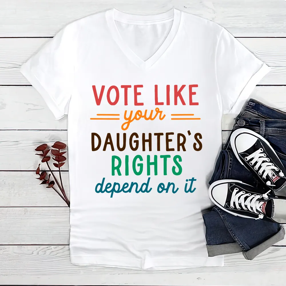 Vote Like Your Daughter's Rights Depend On It Women's V-neck T-shirt TSVW403