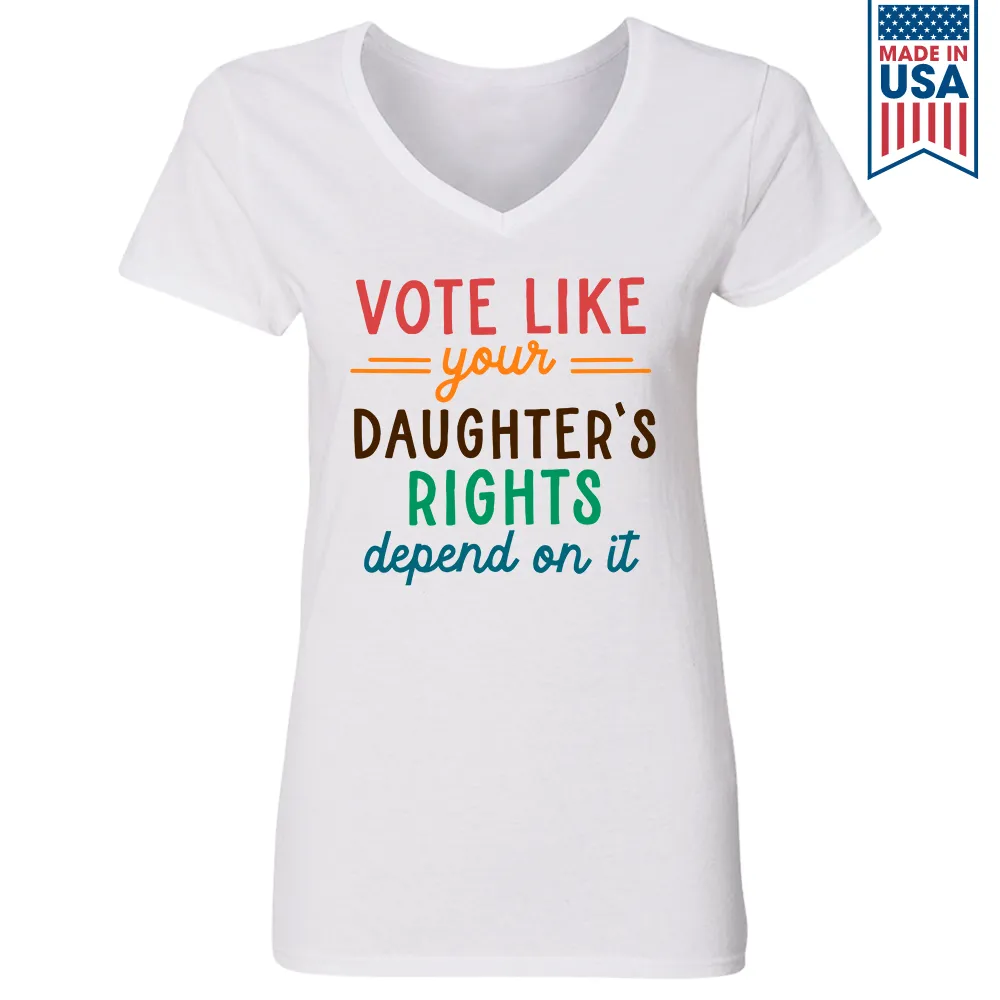 Vote Like Your Daughter's Rights Depend On It Women's V-neck T-shirt TSVW403